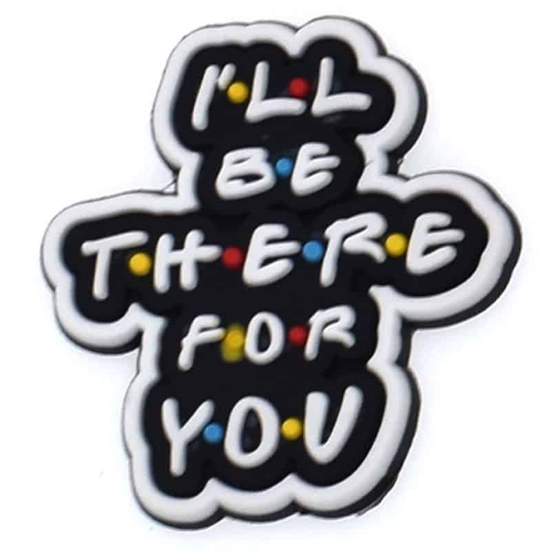 "I'LL BE THERE FOR YOU" sign logo Friends 129-01 Shoe Charm