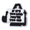 IF IT'S TOO LOUD YOU'RE TOO OLD sign 172-08 Shoe Charm