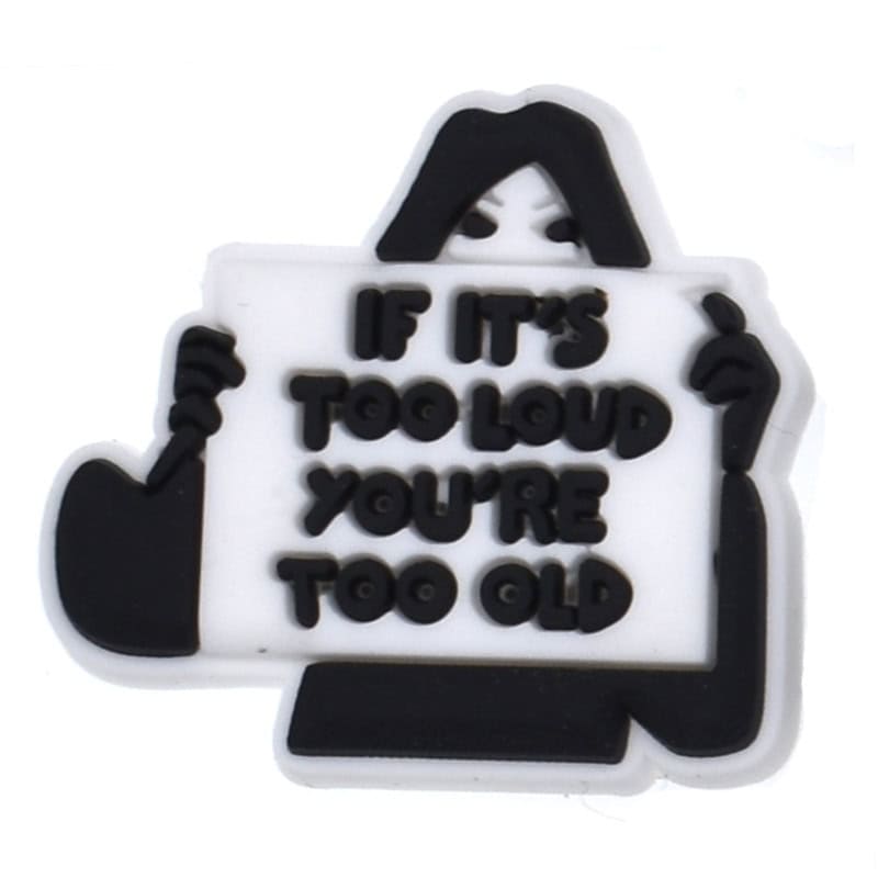 IF IT'S TOO LOUD YOU'RE TOO OLD sign 172-08 Shoe Charm