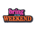 Shoe Charm - 'Bring on the weekend' sign logo badge 340-16
