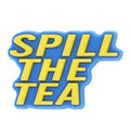 SPILL THE TEA sign logo 46-04 Shoe Charm
