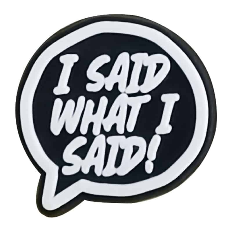 I SAID WHAT I SAID sign logo 46-31 Shoe Charm